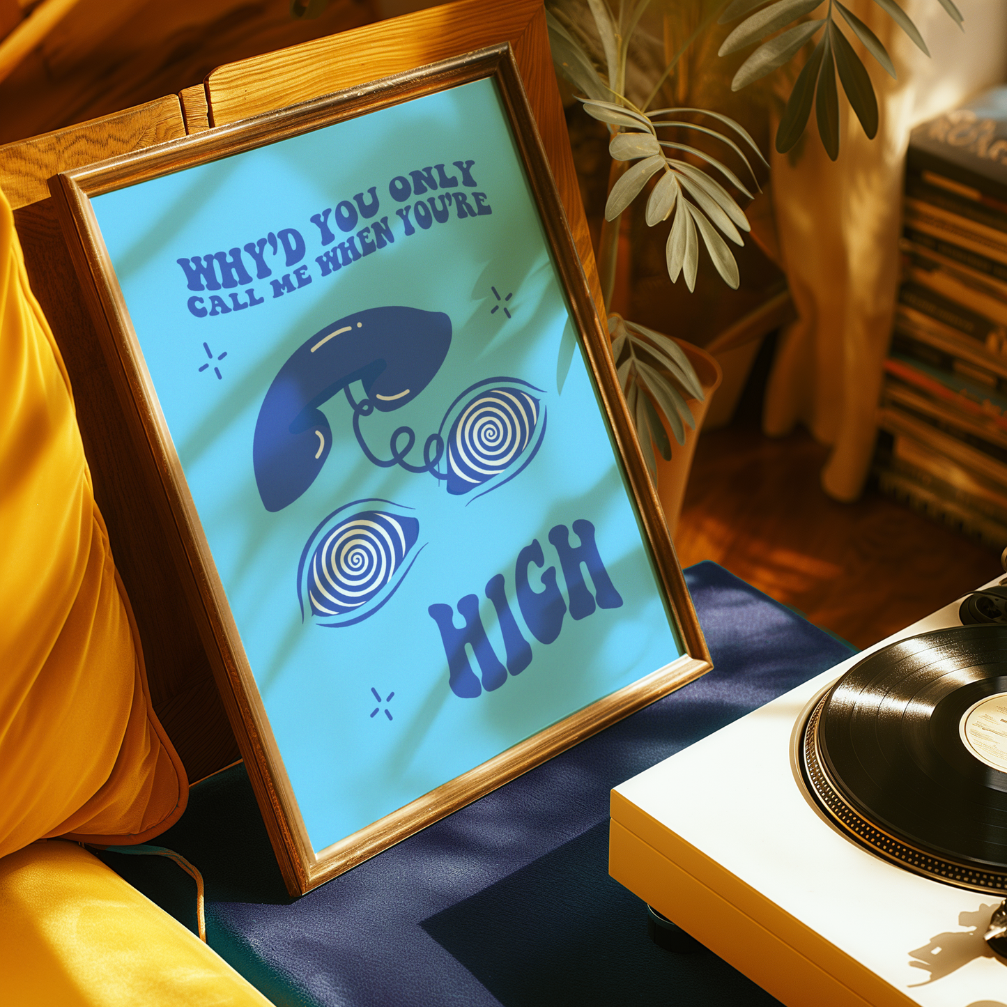 Why’d You Only Call Me When You’re High? Print