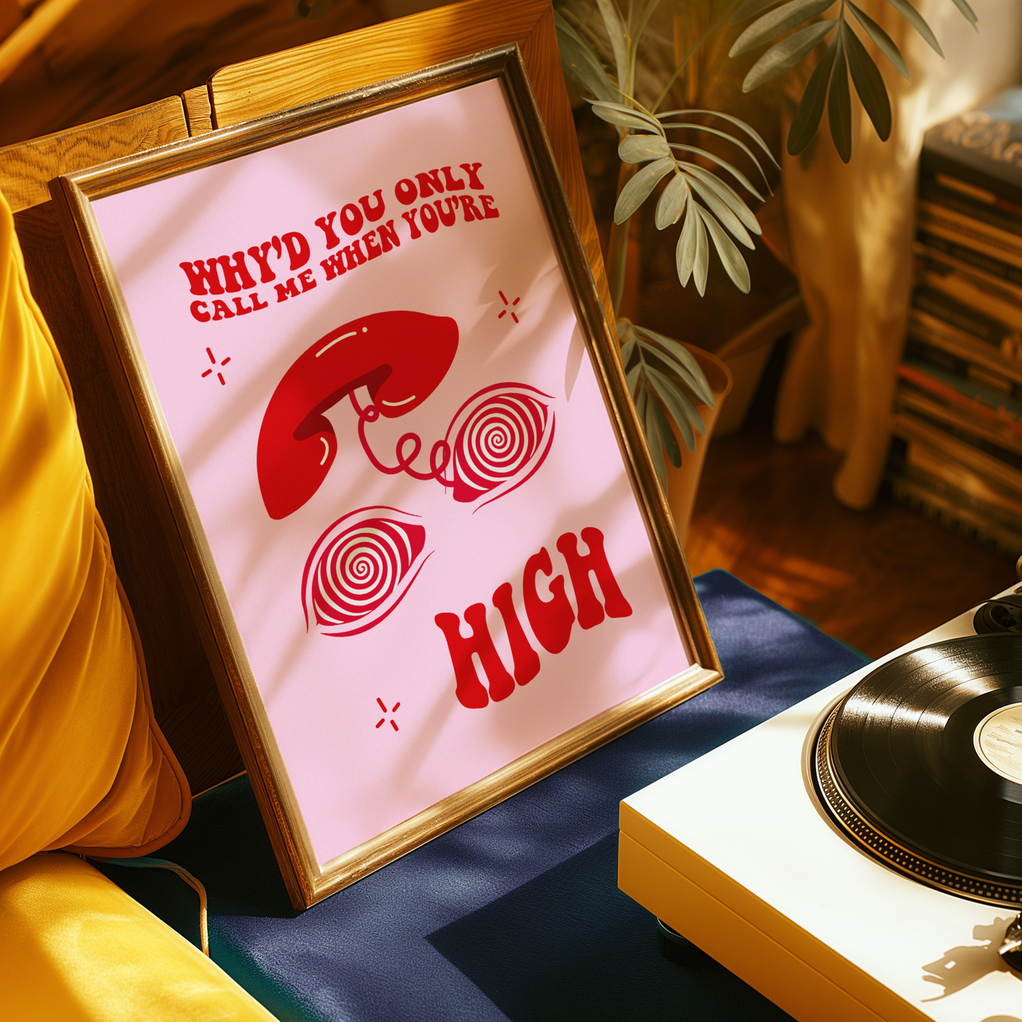 Why’d You Only Call Me When You’re High? Print